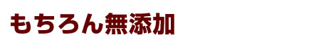 もちろん無添加