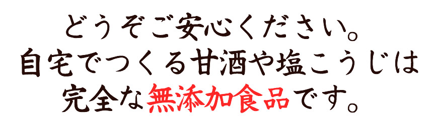 どうぞご安心ください。自宅でつくる甘酒や塩こうじは完全な無添加食品です。