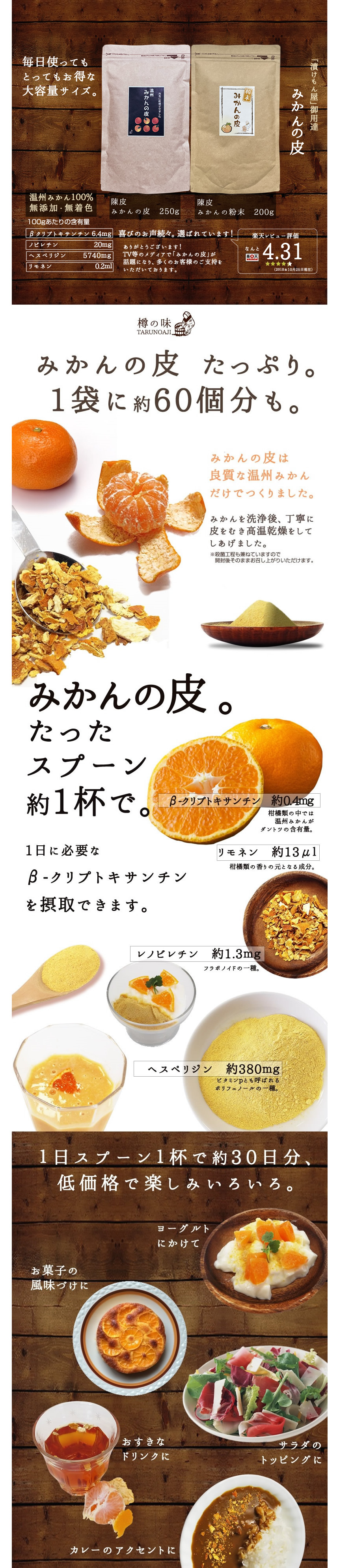 漬けもん屋御用達、みかんの皮。毎日使ってもとってもお得な大容量サイズ。温州みかん１００％。無添加、無着色。100gあたり。βクリプトキサンチン6.4mg、ノビレチン20mg、ヘスペリジン5740mg、リモネン0.2ml。喜びのお声続々。選ばれています。ありがとうございます！TV等のメディアで「みかんの皮」が話題になり、多くのお客様のご指示を頂いております。楽天レビュー評価4.31。みかんの皮たっぷり。一袋に約50個分も。みかんの皮は良質な温州みかんだけで作りました、みかんを洗浄後、丁寧に皮をむき高温乾燥をして仕上げました。※殺菌工程も兼ねていますので開封後そのままお召し上がり頂けます。みかんの皮。たったスプーン約一杯で。一日に必要なβクリプトキサンチンを接種できます。βクリプトキサンチン約0.4mg柑橘類の中では温州みかんがダントツの含有量。リモネン約13μl。柑橘類の香りのもととなる成分。ノビレチン約1.3mg。フラボノイドの一種、ヘスペリジン約380mgビタミンＰとも呼ばれるポリフェノールの一種。一日スプーン一杯で約30日分、低価格で楽しみいろいろ。ヨーグルトにかけて。お菓子の風味付けに。お好きなドリンクに。サラダのトッピングにカレーのアクセントに。