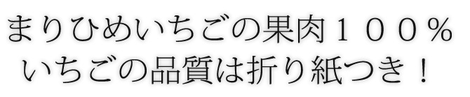 まりひめいちごの果肉１００％
いちごの品質は折り紙つき！