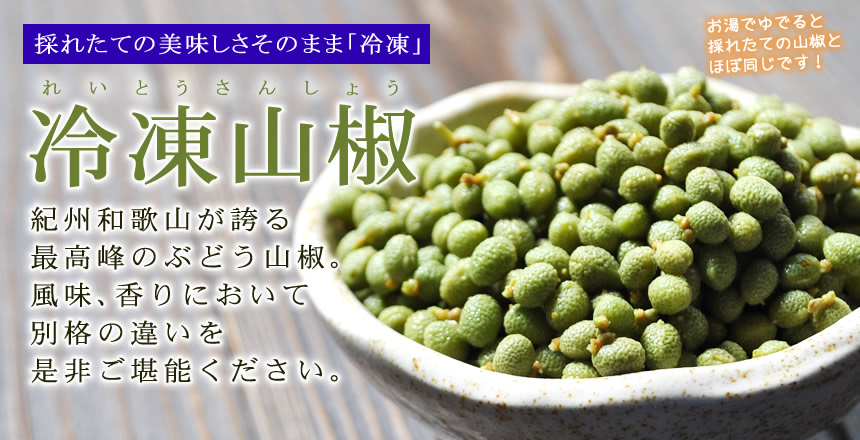 採れたての美味しさそのまま「冷凍」冷凍山椒。紀州和歌山が誇る最高峰の山椒。風味、香りにおいて別格の違いを是非ご堪能ください。