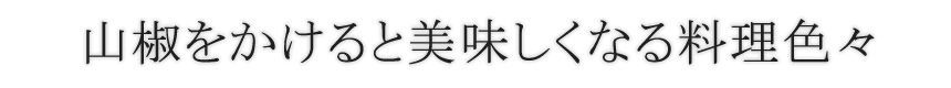 山椒をかけると美味しくなる料理色々