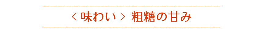 味わい！粗糖の甘み