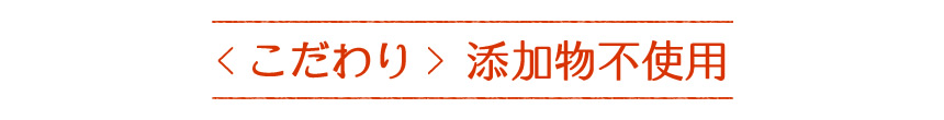 こだわり！添加物不使用