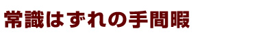 常識はずれの手間暇